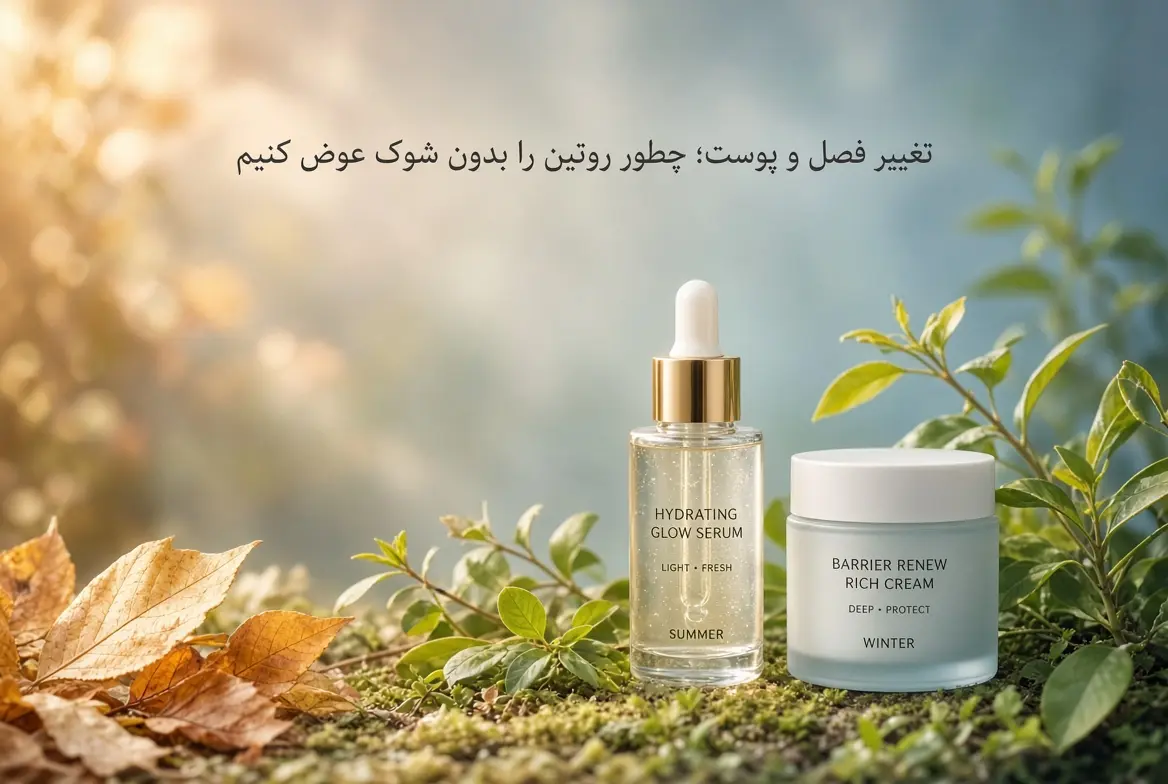 تغییر فصل و پوست؛ چطور روتین را بدون شوک عوض کنیم
